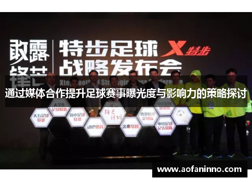 通过媒体合作提升足球赛事曝光度与影响力的策略探讨